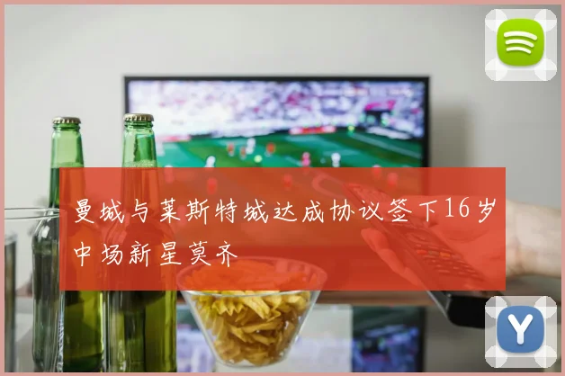 曼城与莱斯特城达成协议签下16岁中场新星莫齐